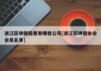 浙江区块链股票有哪些公司[浙江区块链协会会员名单]