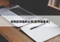 并购区块链的公司[区块链集资]