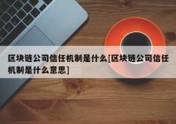 区块链公司信任机制是什么[区块链公司信任机制是什么意思]